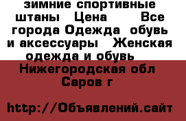 зимние спортивные штаны › Цена ­ 2 - Все города Одежда, обувь и аксессуары » Женская одежда и обувь   . Нижегородская обл.,Саров г.